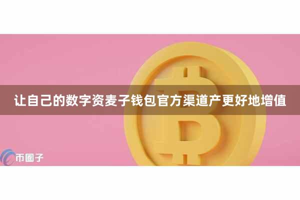 让自己的数字资麦子钱包官方渠道产更好地增值
